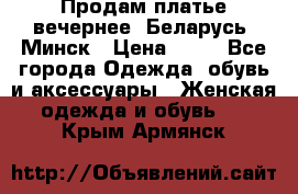 Продам платье вечернее, Беларусь, Минск › Цена ­ 80 - Все города Одежда, обувь и аксессуары » Женская одежда и обувь   . Крым,Армянск